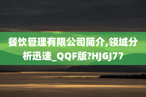 餐饮管理有限公司简介,领域分析迅速_QQF版?HJGJ77