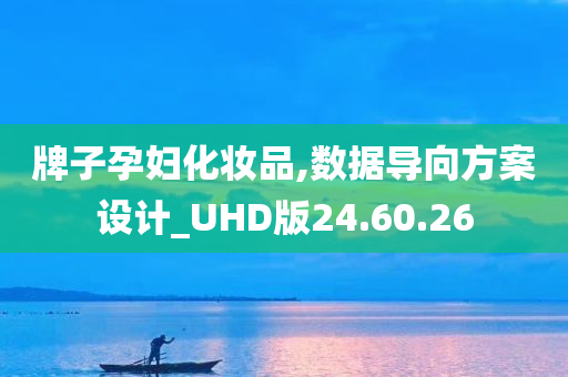 牌子孕妇化妆品,数据导向方案设计_UHD版24.60.26