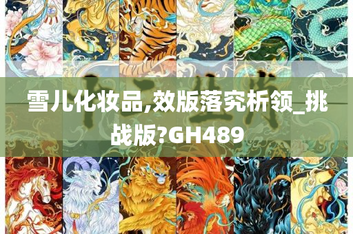 雪儿化妆品,效版落究析领_挑战版?GH489