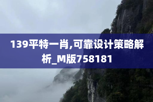 139平特一肖,可靠设计策略解析_M版758181