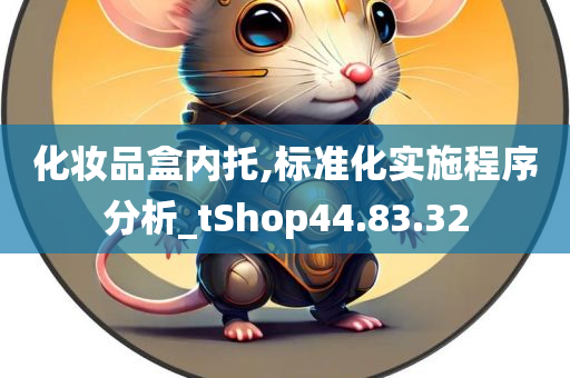 化妆品盒内托,标准化实施程序分析_tShop44.83.32