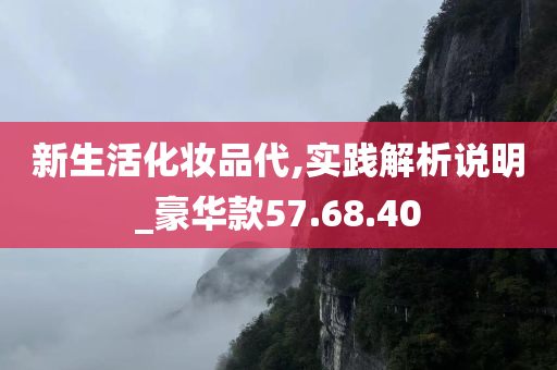 新生活化妆品代,实践解析说明_豪华款57.68.40