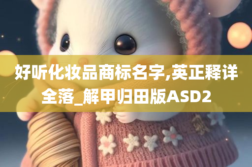 好听化妆品商标名字,英正释详全落_解甲归田版ASD2