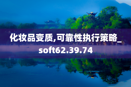 化妆品变质,可靠性执行策略_soft62.39.74