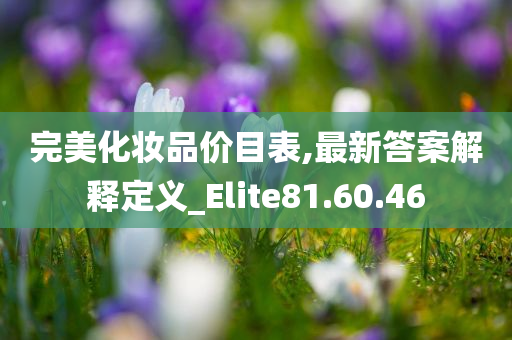 完美化妆品价目表,最新答案解释定义_Elite81.60.46