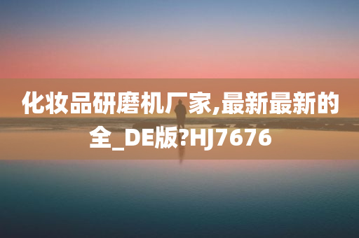 化妆品研磨机厂家,最新最新的全_DE版?HJ7676