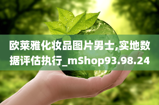 欧莱雅化妆品图片男士,实地数据评估执行_mShop93.98.24