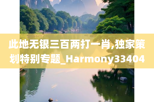 此地无银三百两打一肖,独家策划特别专题_Harmony334040