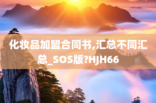 化妆品加盟合同书,汇总不同汇总_SOS版?HJH66