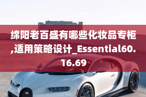 绵阳老百盛有哪些化妆品专柜,适用策略设计_Essential60.16.69