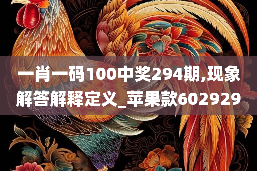 一肖一码100中奖294期,现象解答解释定义_苹果款602929