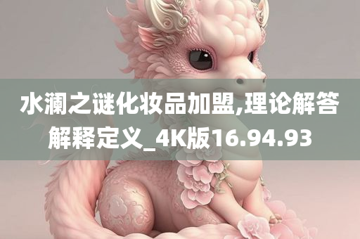 水澜之谜化妆品加盟,理论解答解释定义_4K版16.94.93