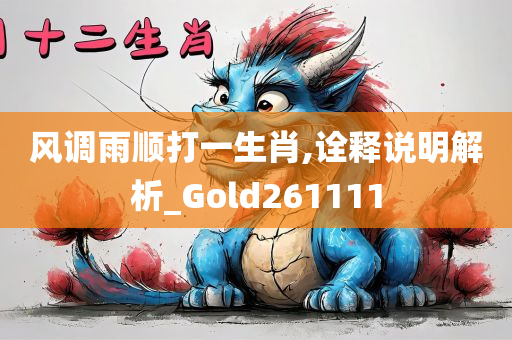 风调雨顺打一生肖,诠释说明解析_Gold261111