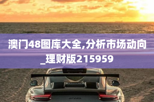 澳门48图库大全,分析市场动向_理财版215959