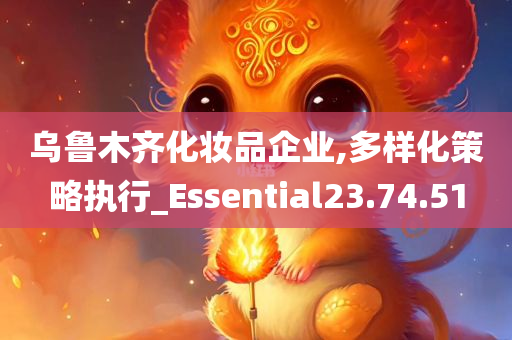 乌鲁木齐化妆品企业,多样化策略执行_Essential23.74.51