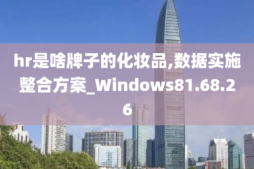 hr是啥牌子的化妆品,数据实施整合方案_Windows81.68.26