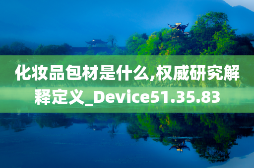 化妆品包材是什么,权威研究解释定义_Device51.35.83