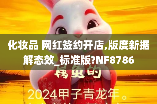 化妆品 网红签约开店,版度新据解态效_标准版?NF8786