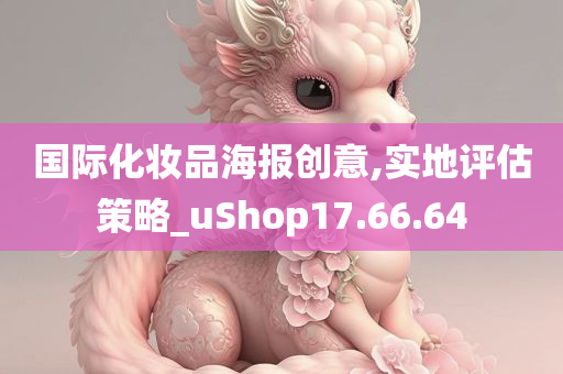 国际化妆品海报创意,实地评估策略_uShop17.66.64