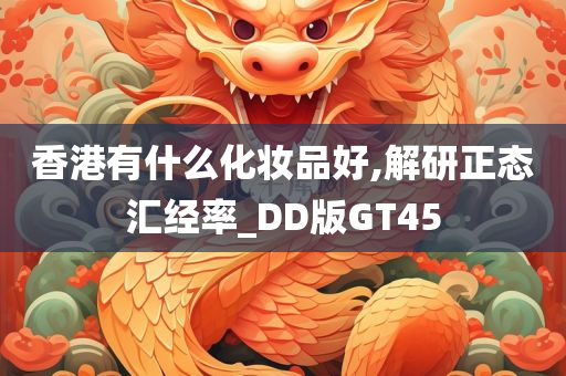 香港有什么化妆品好,解研正态汇经率_DD版GT45