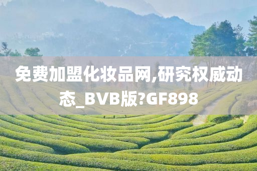 免费加盟化妆品网,研究权威动态_BVB版?GF898