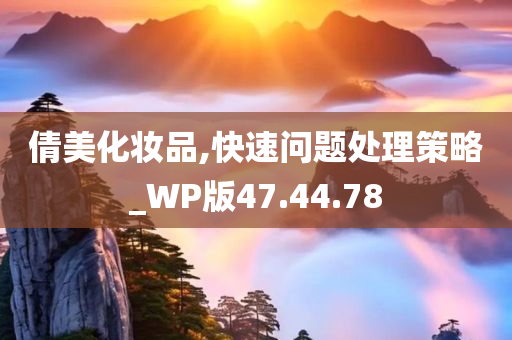 倩美化妆品,快速问题处理策略_WP版47.44.78