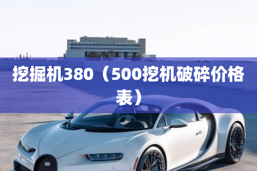 挖掘机380（500挖机破碎价格表）