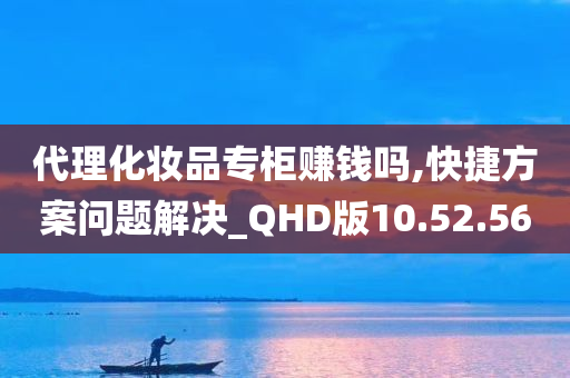 代理化妆品专柜赚钱吗,快捷方案问题解决_QHD版10.52.56