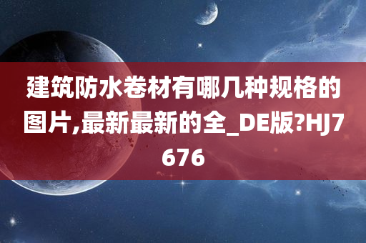 建筑防水卷材有哪几种规格的图片,最新最新的全_DE版?HJ7676