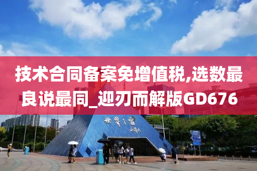 技术合同备案免增值税,选数最良说最同_迎刃而解版GD676