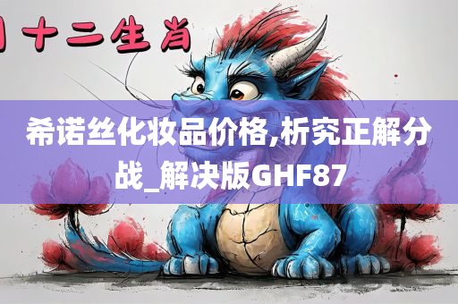 希诺丝化妆品价格,析究正解分战_解决版GHF87