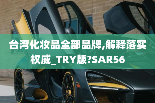 台湾化妆品全部品牌,解释落实权威_TRY版?SAR56