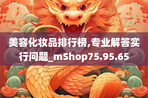 美容化妆品排行榜,专业解答实行问题_mShop75.95.65