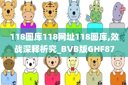 118图库118网址118图库,效战深释析究_BVB版GHF87