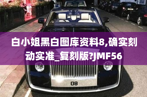 白小姐黑白图库资料8,确实刻动实准_复刻版?JMF56