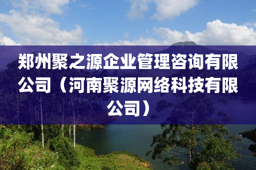 郑州聚之源企业管理咨询有限公司（河南聚源网络科技有限公司）