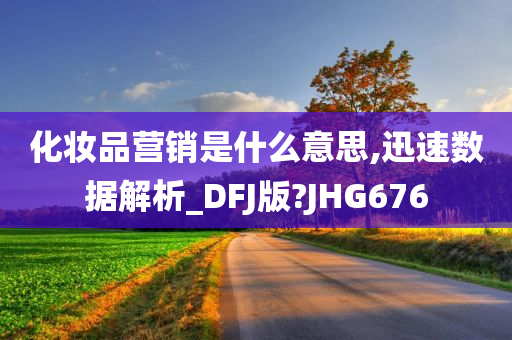 化妆品营销是什么意思,迅速数据解析_DFJ版?JHG676