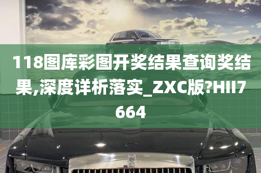 118图库彩图开奖结果查询奖结果,深度详析落实_ZXC版?HII7664