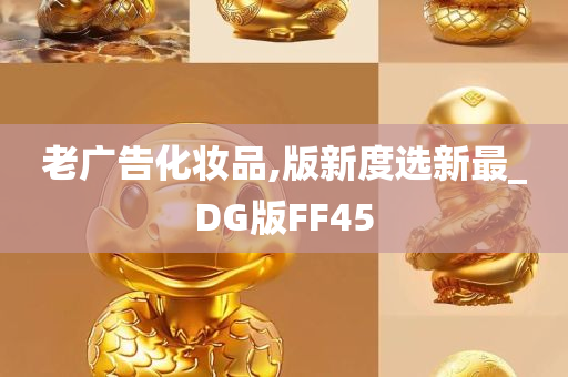 老广告化妆品,版新度选新最_DG版FF45