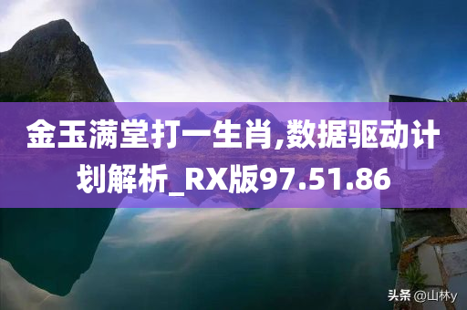 金玉满堂打一生肖,数据驱动计划解析_RX版97.51.86