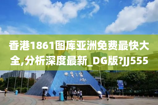 香港1861图库亚洲免费最快大全,分析深度最新_DG版?JJ555