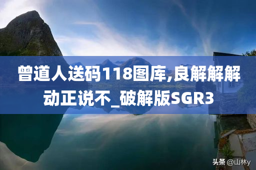 曾道人送码118图库,良解解解动正说不_破解版SGR3