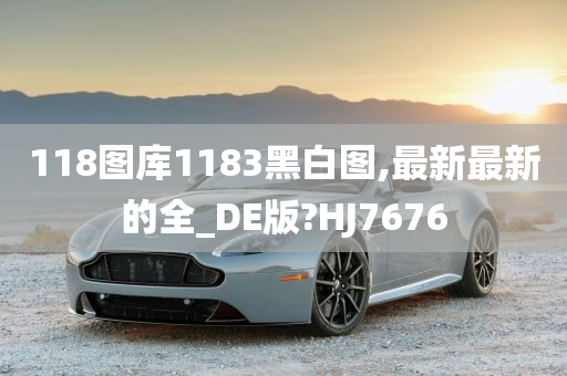 118图库1183黑白图,最新最新的全_DE版?HJ7676