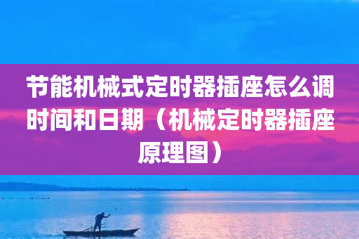 节能机械式定时器插座怎么调时间和日期（机械定时器插座原理图）