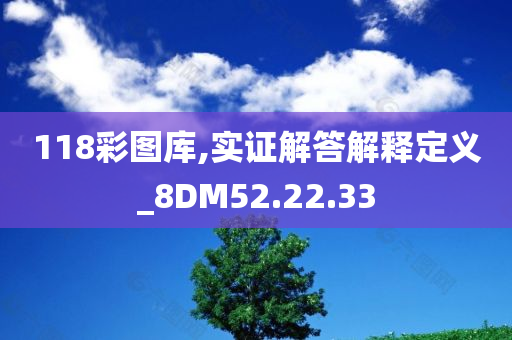 118彩图库,实证解答解释定义_8DM52.22.33