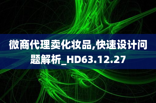 微商代理卖化妆品,快速设计问题解析_HD63.12.27