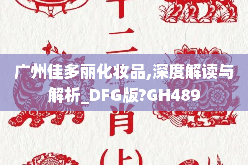 广州佳多丽化妆品,深度解读与解析_DFG版?GH489