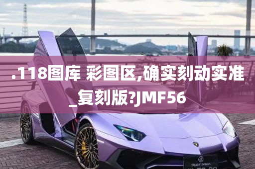 .118图库 彩图区,确实刻动实准_复刻版?JMF56