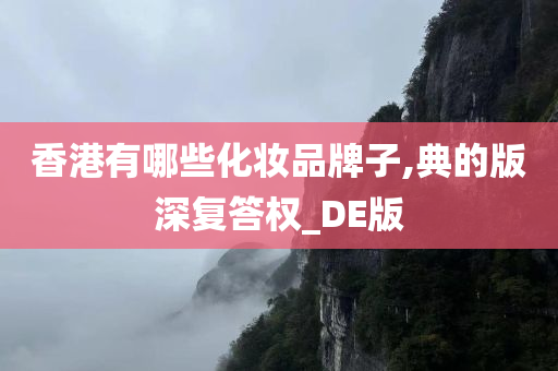 香港有哪些化妆品牌子,典的版深复答权_DE版