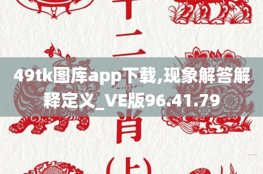 49tk图库app下载,现象解答解释定义_VE版96.41.79